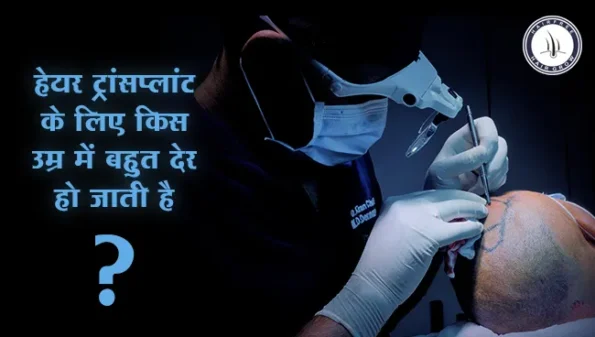 हेयर ट्रांसप्लांट के लिए किस उम्र में बहुत देर हो जाती है