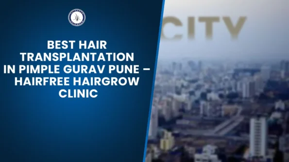 Best hair transplantation in Pimple Gurav Pune at Hairfree Hairgrow Clinic explained by expert