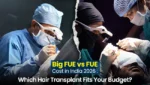 BIG FUE vs FUE hair transplant cost in India in 2026