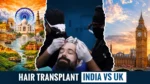 Hair Transplant in UK vs India